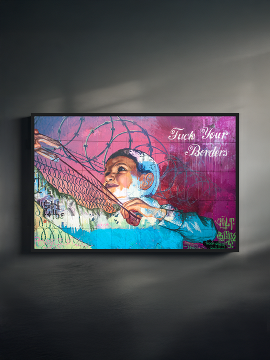 Bold poster in street art style featuring a young boy cutting through barbed wire with the text “Fuck Your Borders” in cursive script. The image is framed with a black border and placed against a textured gray wall, showcasing powerful colors and a rebellious political message.